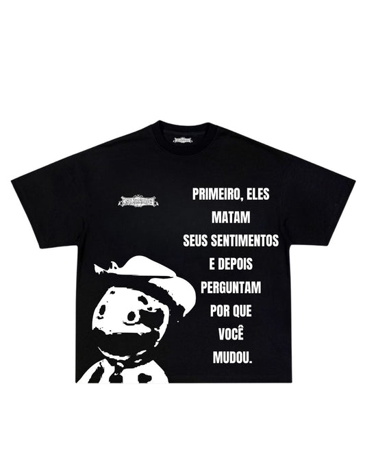 Camisa primeiro eles matam seus sentimentos e depois perguntam porque você mudou