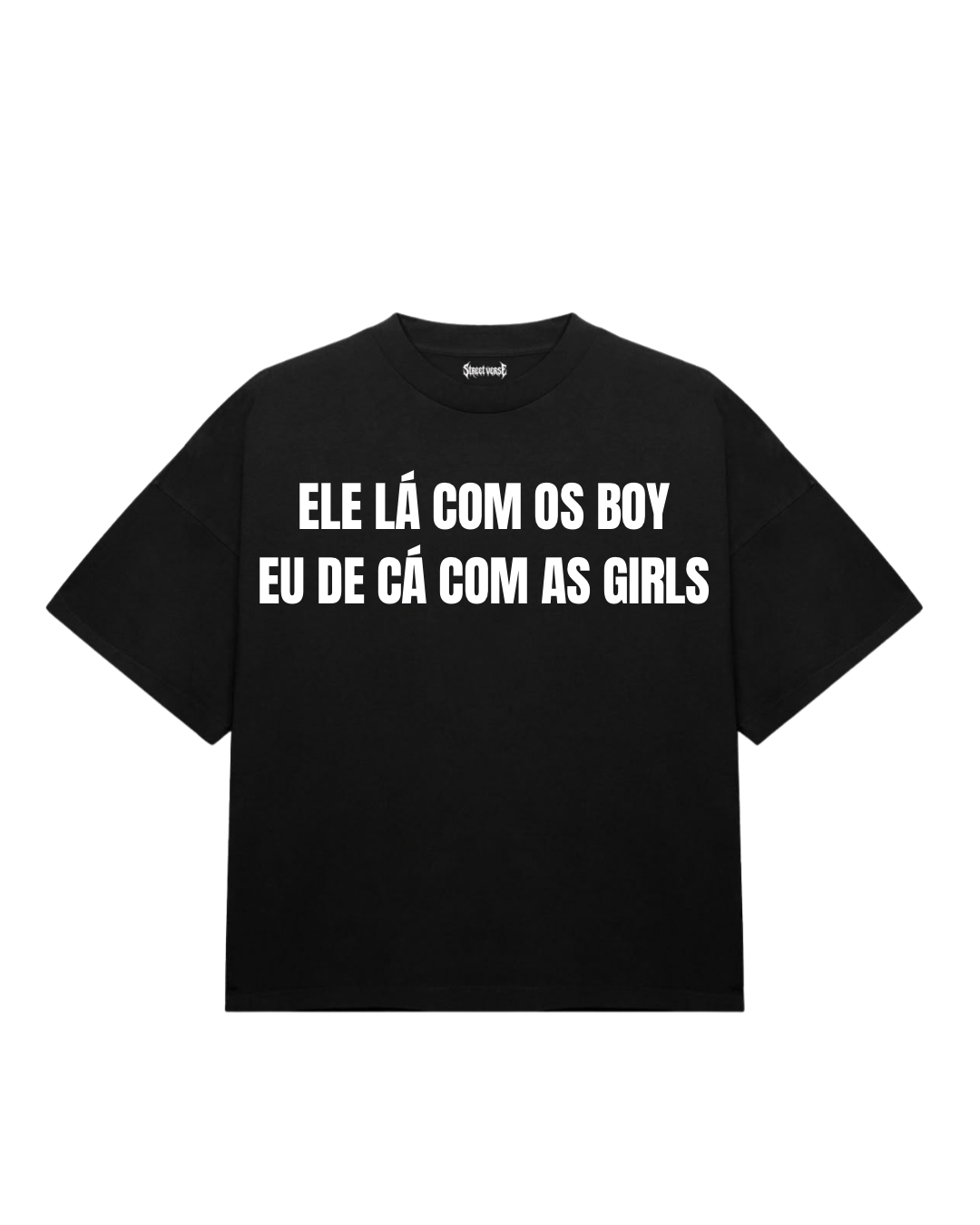 Camiseta ele lá com os boys, eu de ca com as girls